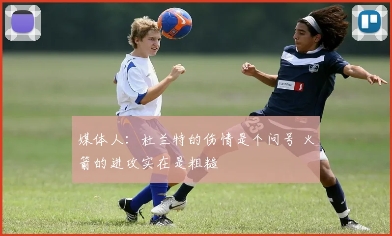 媒体人：杜兰特的伤情是个问号 火箭的进攻实在是粗糙